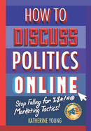 How to Discuss Politics Online: Stop Falling for %$*!#@ Marketing Tactics