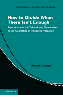How to Divide When There Isn't Enough: From Aristotle, the Talmud, and Maimonides to the Axiomatics of Resource Allocation