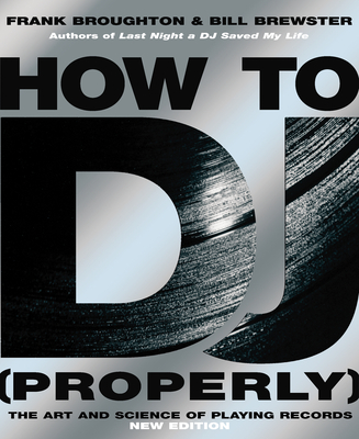 How To DJ (Properly): The Art And Science Of Playing Records - the definitive guide to becoming the ultimate DJ and spinning your way to success - Broughton, Frank, and Brewster, Bill