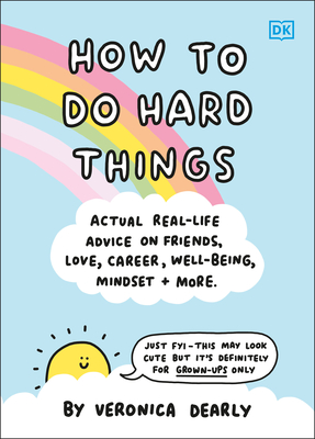 How to Do Hard Things: Actual Real Life Advice on Friends, Love, Career, Wellbeing, Mindset, and More. - Dearly, Veronica