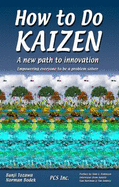 How to Do Kaizen: a New Path to Innovation-Empowering Everyone to Be a Problem Solver