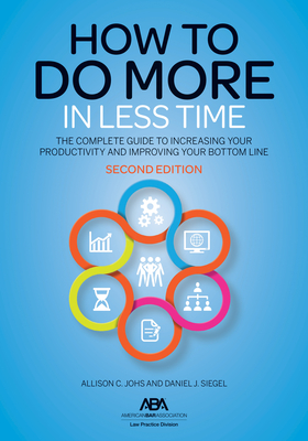 How to Do More in Less Time: The Complete Guide to Increasing Your Productivity and Improving Your Bottom Line, Second Edition - Johs, Allison C, and Siegel, Daniel J
