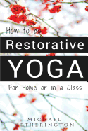 How to Do Restorative Yoga: For Home or in a Class