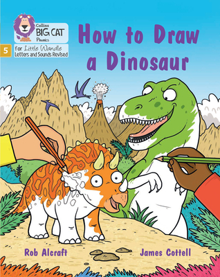 How to Draw a Dinosaur: Phase 5 Set 4 Stretch and Challenge - Alcraft, Rob, and Collins Big Cat (Prepared for publication by)