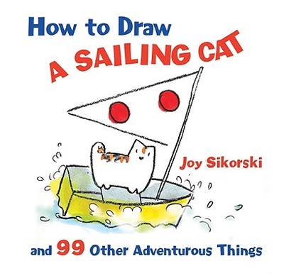 How to Draw a Sailing Cat and 99 Other Adventurous Things - Sikorski, Joy