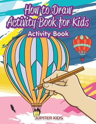 How to Draw Activity Book for Kids Activity Book - Jupiter Kids