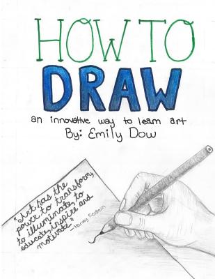 How to Draw: an innovative way to learn art - Dow, Emily