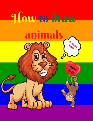 How to Draw Animals: Amazing Activity Book for Kids ages 7-12 Learn to ...