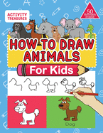 How To Draw Animals For Kids: A Step-By-Step Drawing Book. Learn How To Draw 50 Animals Such As Dogs, Cats, Elephants And Many More!