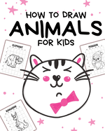How To Draw Animals For Kids: Ages 4-10 In Simple Steps Learn To Draw Step By Step