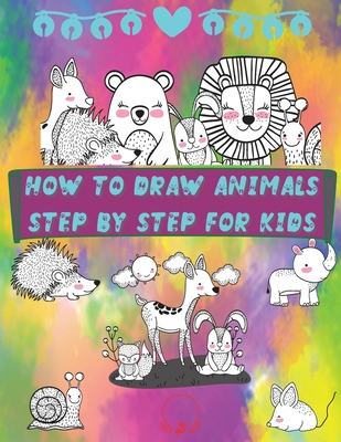 How to Draw Animals Step by Step for Kids: Fun and Simple Step-By-Step Guide to Drawing Cute Animals for Boys, Girls, Kindergarten, Toddlers, Preschoolers - Manor, Steven Cottontail