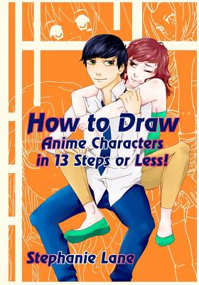 How to Draw Anime Characters in 13 Steps or Less! - Lane, Stephanie