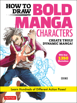 How to Draw Bold Manga Characters: Create Truly Dynamic Manga! Learn Hundreds of Different Action Poses! (Over 1350 Illustrations) - Ebimo