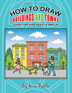 How to draw buildings and towns - guide for kids ages 10 and up: Tips for creating your own unique drawings of houses, streets and cities.