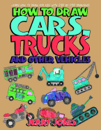 How to Draw Cars, Trucks and Other Vehicles: Learn How to Draw for Kids with Step by Step Drawing