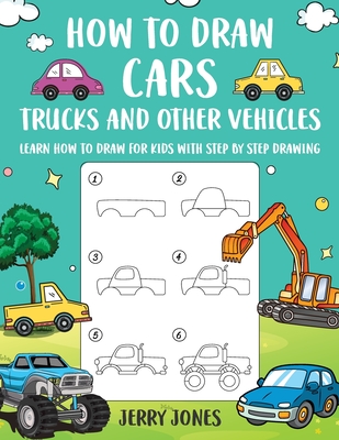 How to Draw Cars, Trucks, and other Vehicles: Learn How to Draw for Kids with Step by Step Drawing - Jones, Jerry