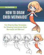 How to Draw Chibi Mermaids! Fun Step-by-Step Templates for Drawing Cute Anime-Style Mermaids and Mermen