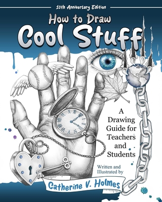 How to Draw Cool Stuff: A Drawing Guide for Teachers and Students: 10th Anniversary Edition - Holmes, Catherine V