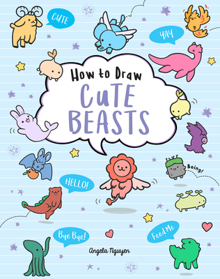 How to Draw Cute Beasts: Volume 4 - Nguyen, Angela