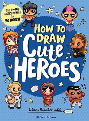 How to Draw Cute Heroes: Step-By-Step Instructions for 50 Icons! - MacDonald, Dawn