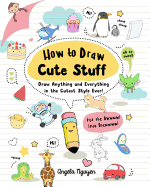 How to Draw Cute Stuff: Draw Anything and Everything in the Cutest Style Ever! Volume 1