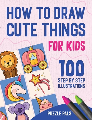 How To Draw Cute Things: 100 Step By Step Drawings For Kids Ages 4 - 8 - Ross, Bryce, and Pals, Puzzle