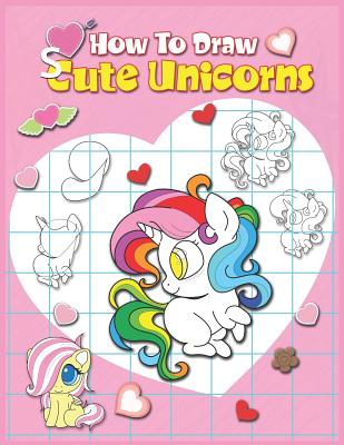 How To Draw Cute Unicorns: A Simple Step By Step Anime Drawing Books For Beginners. Learn Easy And Fun To Draw Kawaii For Artists, Cartoonists, And Doodlers - Boonpunya, Phoo