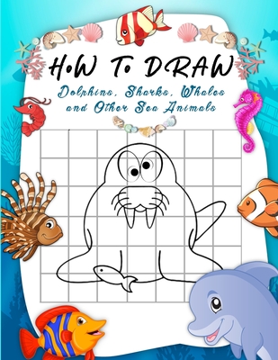 How to Draw Dolphins, Sharks, Whales and Other Sea Animals: A Step-by-Step Grid Copy Drawing Book for Kids. Both Boys and Girls Will Have Fun With This Activity Book. - Mocalli Studio, Terry, and Marine, Aitz