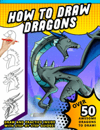 How To Draw Dragons: A Step by Step Drawing Book for Illustrating Fire Breathing Mythical Creatures