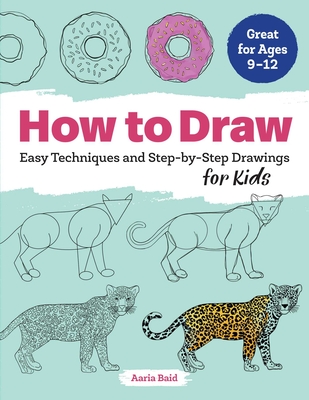 How to Draw: Easy Techniques and Step-By-Step Drawings for Kids - Baid, Aaria