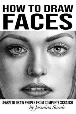 How to Draw Faces: Learn to Draw People from Complete Scratch - Susak, Jasmina
