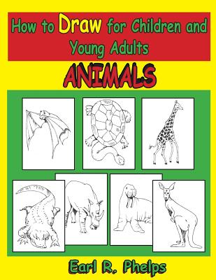 How to Draw for Children and Young Adults: Animals - Phelps, Earl R