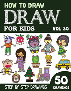 How to Draw for Kids: 50 Cute Step By Step Drawings (Vol 30)