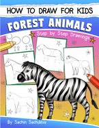 How to Draw for Kids: Forest Animals (An Easy STEP-BY-STEP guide to drawing different forest animals like Lion, Tiger, Zebra, Meerkat, Elephant, Koala Bear, Brown Bear and many more (Ages 6-12))