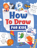 How to Draw for Kids: How to Draw 101 Cute Things for Kids Ages 5+ Fun & Easy Simple Step by Step Drawing Guide to Learn How to Draw Cute Things: ... (Fun Modern Drawing Activity Book for Kids)
