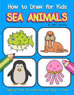 How to Draw for Kids - Sea Animals: Step by Step Instructions and Easy to draw book for kids, preschoolers and girls