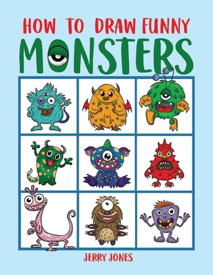 How To Draw Funny Monsters: Learn How to Draw Step by Step for Kids, Activity Book for Boys and Girls - Jones, Jerry