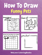 How To Draw Funny Pets: A Step-by-Step Drawing and Activity Book for Kids to Learn to Draw Funny Pets