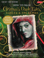 How to Draw Grimm's Dark Tales, Fables & Folklore (Fantasy Underground)