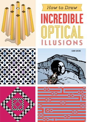 How to Draw Incredible Optical Illusions - Sarcone, Gianni
