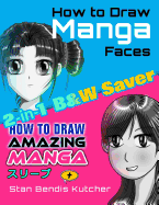 How to Draw Manga Faces & How to Draw Amazing Manga: 2-In-1 B&w Saver
