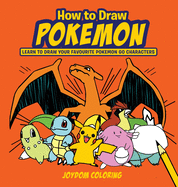 How to Draw Pokemon: Learn to Draw Your Favourite Pokemon Go Characters (Unofficial)