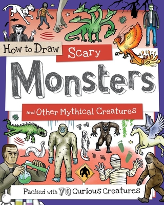 How to Draw Scary Monsters and Other Mythological Creatures: Packed with 70 Curious Creatures - Calver, Paul, and Reynolds, Toby