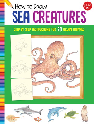 How to Draw Sea Creatures: Step-By-Step Instructions for 20 Ocean Animals - Walter Foster Jr Creative Team