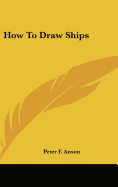 How To Draw Ships - Anson, Peter F