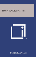 How to Draw Ships - Anson, Peter F