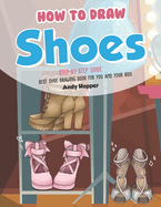 How to Draw Shoes Step-by-Step Guide: Best Shoe Drawing Book for You and Your Kids