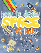 How to draw space for kids: Drawing universe step by step, great gift idea for outer space lovers!