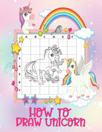 How To Draw Unicorn: A Fun And Easy How to Draw Mystical Creature Unicorn Book The Step by Step Drawing Book for Kids to Learn to Draw Unicorns Simple Grids Designed for Drawing Book and Perfect Gift for Kids of All Ages!