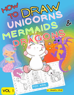 How to draw unicorns mermaids & dragons: Vol 1. Learn To draw fantasy and mythical characters in 1 simple grid step.